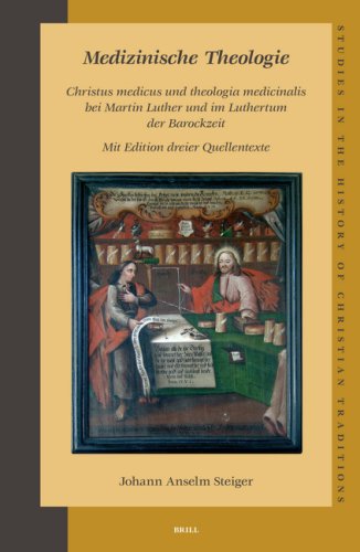 Medizinische Theologie : Christus medicus und theologia medicinalis bei Martin Luther und im Luthertum der Barockzeit : mit Edition dreier Quellentexte ...