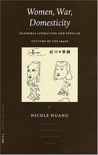 Women, war, domesticity : Shanghai literature and popular culture of the 1940's