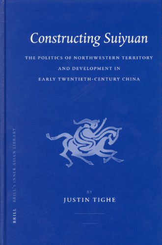 Constructing Suiyuan : the politics of northwestern territory and development in early twentieth-century China