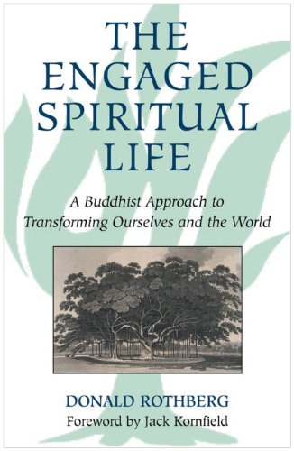 The engaged spiritual life : a Buddhist approach to transforming ourselves and the world