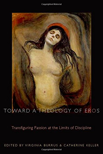 Toward a theology of eros : transfiguring passion at the limits of discipline