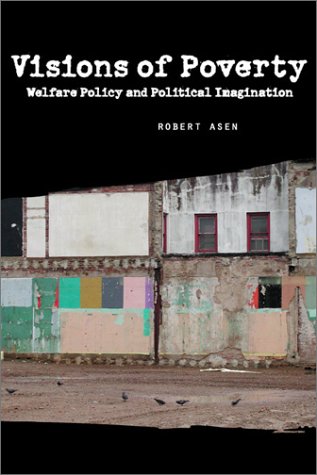 Visions of Poverty: Welfare Policy and Political Imagination (Rhetoric and Public Affairs)