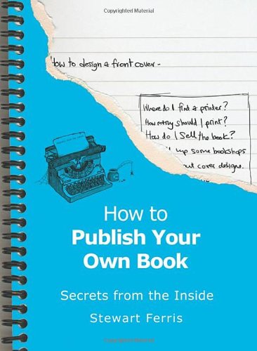 How to publish your own book : secrets from the inside