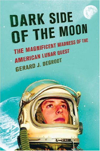 Dark side of the moon : the magnificent madness of the American lunar quest