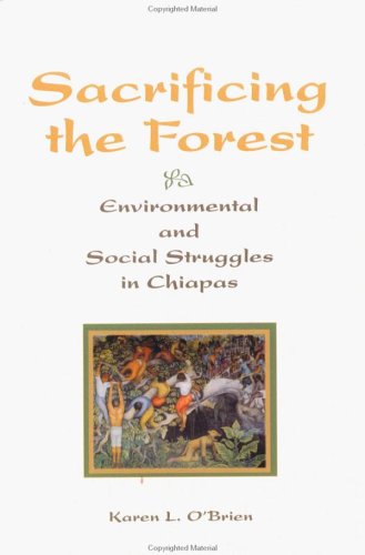 Sacrificing the forest : environmental and social struggles in Chiapas