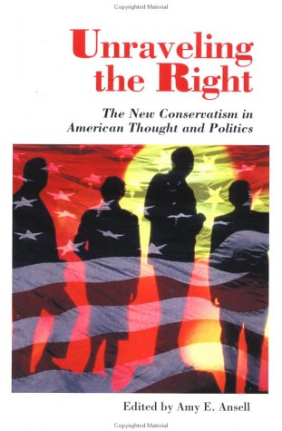 Unraveling the right : the new conservatism in American thought and politics