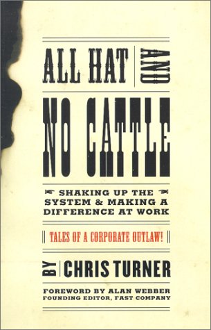 All hat and no cattle : tales of a corporate outlaw : how to shake things up and make a difference at work