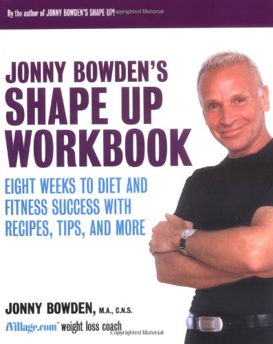 Jonny Bowden's shape up workbook : eight weeks to diet and fitness success with recipes, tips, and more