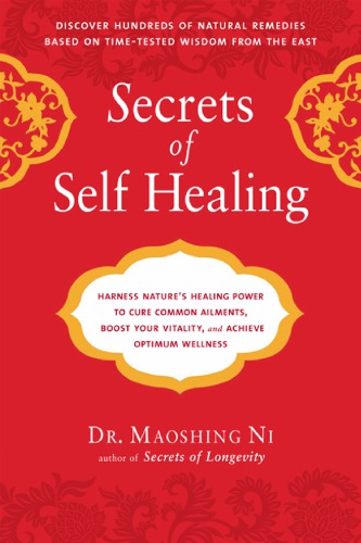 Secrets of self healing : harness nature's power to heal common ailments, boost your vitality, and achieve optimum wellness