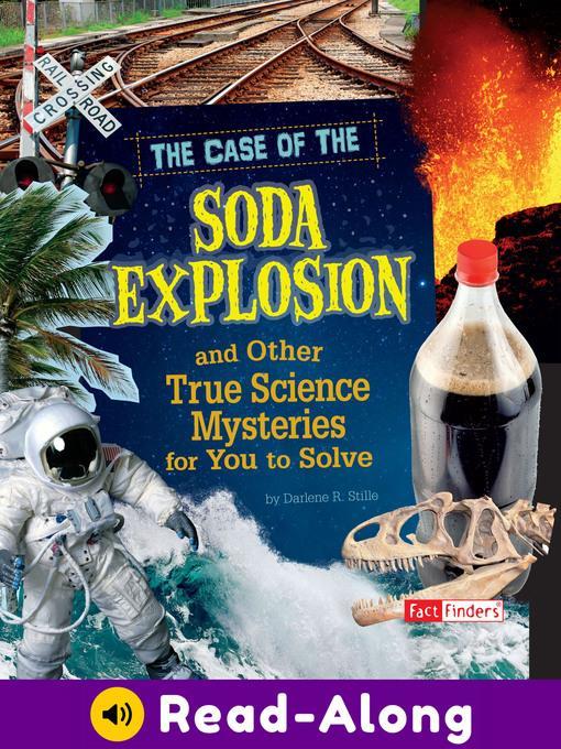 The Case of the Soda Explosion and Other True Science Mysteries for You to Solve