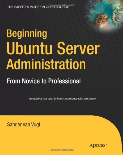 Beginning Ubuntu Server administration : from novice to professional ; [everything you need to know to manage Ubuntu Server]