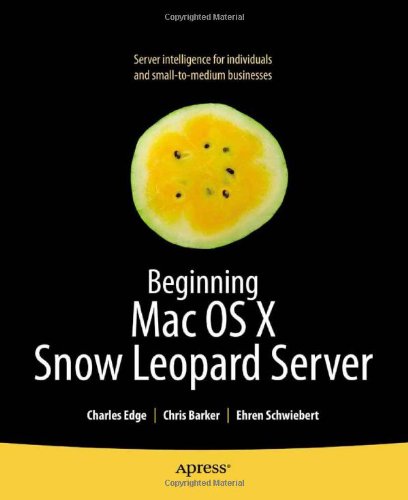 Beginning Mac OS X Snow Leopard Server From Solo Install to Enterprise Integration