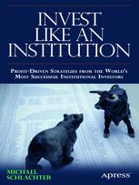 Invest like an institution : profit-driven strategies from the world's most successful institutional investors