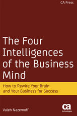 The Four Intelligences of the Business Mind How to Rewire Your Brain and Your Business for Success