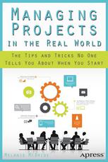 Managing Projects in the Real World The Tips and Tricks No One Tells You About When You Start