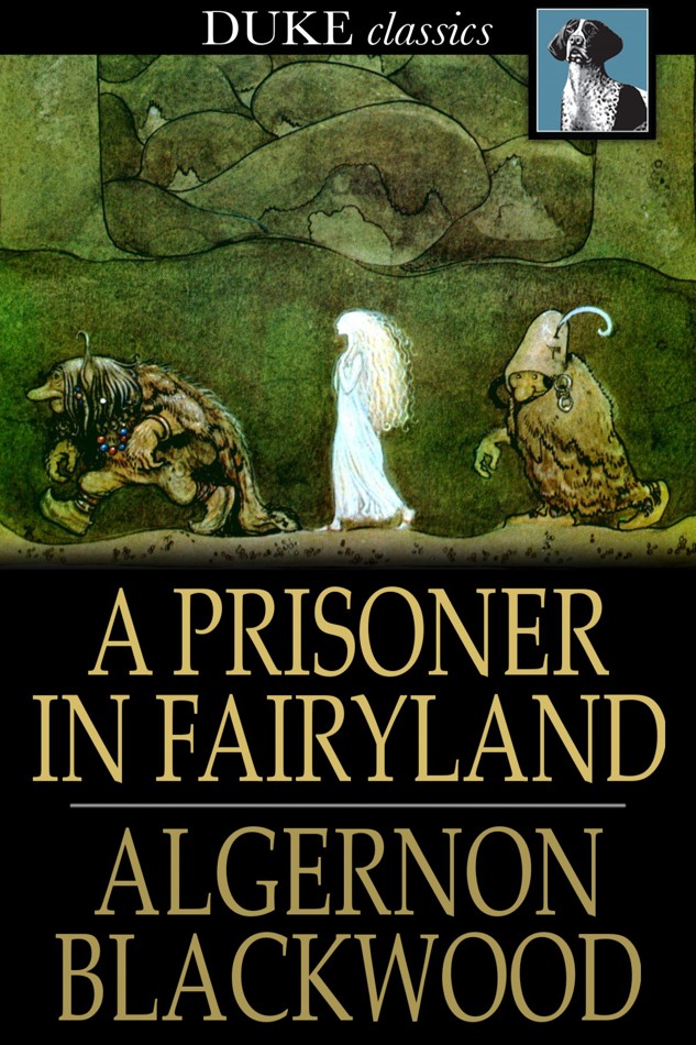 A Prisoner In Fairyland By Algernon Blackwood (World Cultural Heritage Library)