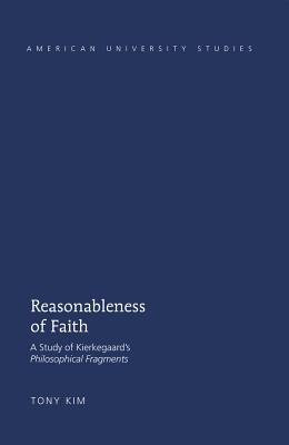 Reasonableness of Faith; A Study of Kierkegaard's &quot;Philosophical Fragments&quot;