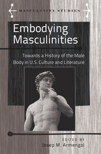 Embodying Masculinities; Towards a History of the Male Body in U.S. Culture and Literature