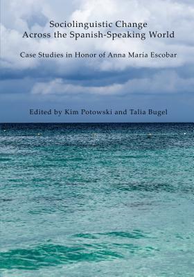 Sociolinguistic Change Across the Spanish-Speaking World; Case Studies in Honor of Anna Mar�a Escobar