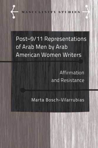 Post-9/11 Representations of Arab Men by Arab American Women Writers; Affirmation and Resistance