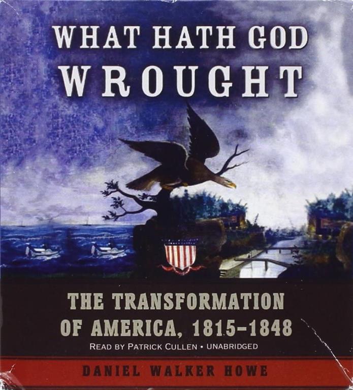 What Hath God Wrought: The Transformation of America, 1815 -1848