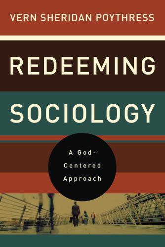 Redeeming sociology : a God-centered approach