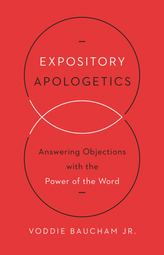 Expository apologetics : answering objections with the power of the word