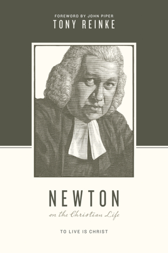 Newton on the Christian life : to live is Christ