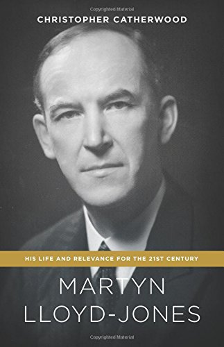 Martyn-Lloyd Jones : his life and relevance for the 21st century