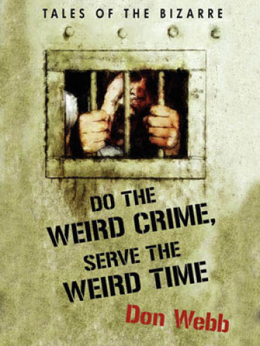 Do the weird crime, serve the weird time : tales of the bizarre