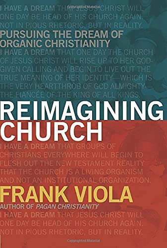 Reimagining Church: Pursuing the Dream of Organic Christianity