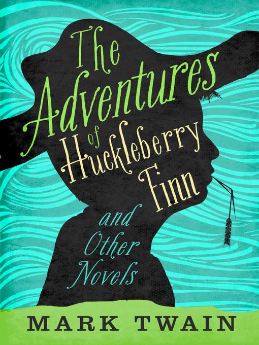 The Adventures of Huckleberry Finn and Other Novels