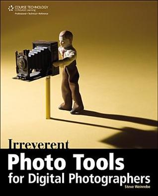 Irreverent photo tools for digital photographers : Description based on print version record. - Includes index