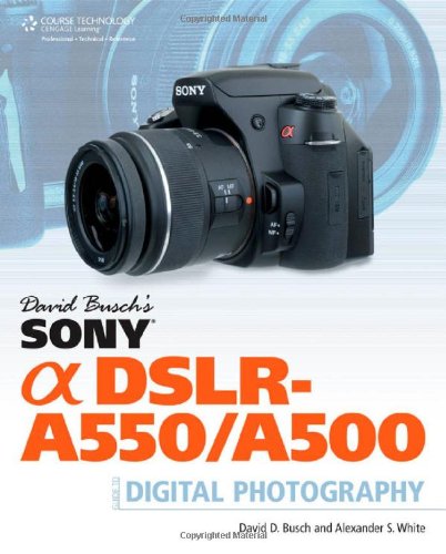 David Busch's Sony Alpha Dslr-A550/A500 Guide to Digital Photography