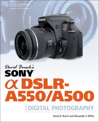 David Busch's Sony Alpha DSLR-A550/A500 Guide to Digital Photography