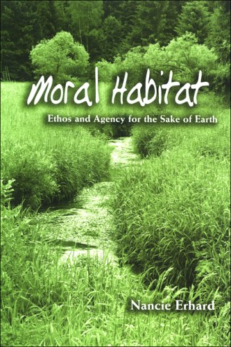 Moral Habitat : Ethos and Agency for the Sake of Earth