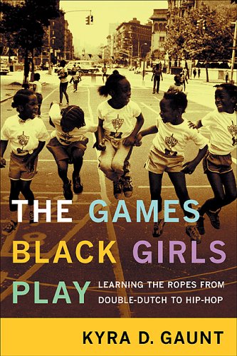 The games black girls play : learning the ropes from Double-dutch to Hip-hop