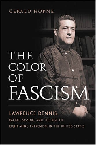 The color of fascism : Lawrence Dennis, racial passing, and the rise of right-wing extremism in the United States