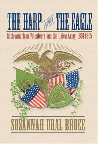 The harp and the eagle : Irish-American volunteers and the Union Army, 1861-1865