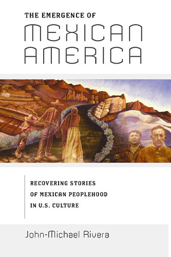 The emergence of Mexican America : recovering stories of Mexican peoplehood in U.S. culture