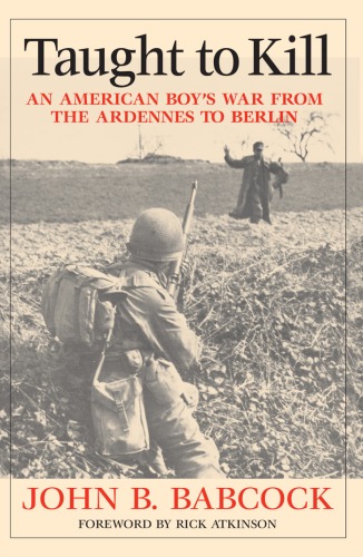 Taught to kill : an American boy's war from the Ardennes to Berlin