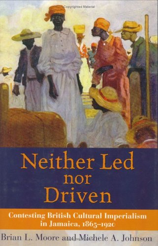 Neither led nor driven : contesting British cultural imperialism in Jamaica, 1865-1920