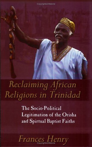 Reclaiming African religions in Trinidad : the socio-political legitimation of the Orisha and spiritual Baptist faiths