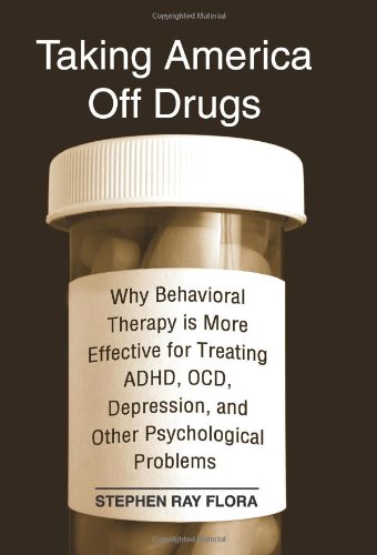 Taking America off Drugs : Why Behavioral Therapy Is More Effective for Treating ADHD, OCD, Depression, and Other Psychological Problems.