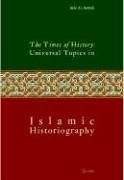 The times of history : universal topics in Islamic historiography