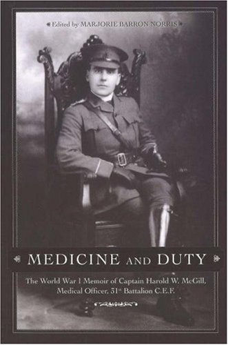 Medicine and duty : the World War I memoir of Dr. Harold McGill's service as Medical Officer with the 31st Battalion, C.E.F.