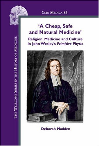 A cheap, safe and natural medicine' : religion, medicine and culture in John Wesley's Primitive physic