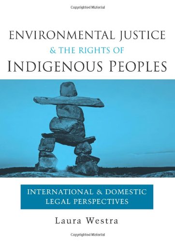 Environmental justice and the rights of indigenous peoples : international and domestic legal perspectives