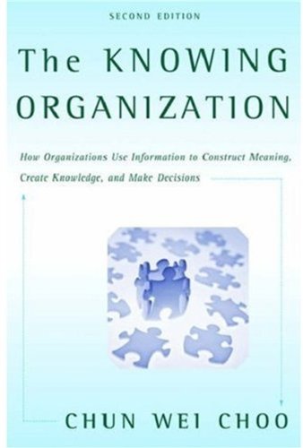 The knowing organization : how organizations use information to construct meaning, create knowledge, and make decisions