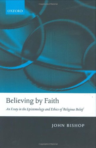 Believing by Faith: An Essay in the Epistemology and Ethics of Religious Belief